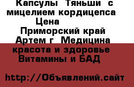Капсулы “Тяньши“ с мицелием кордицепса › Цена ­ 3 888 - Приморский край, Артем г. Медицина, красота и здоровье » Витамины и БАД   